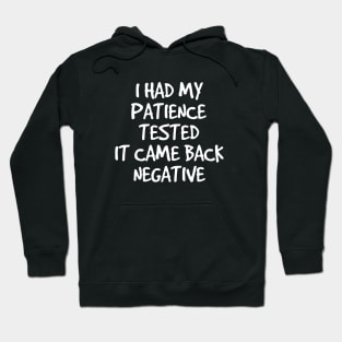 I Had My Patience Tested It Came Back Negative - Funny Sayings Hoodie